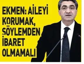 EKMEN: AİLEYİ KORUMAK, SÖYLEMDEN İBARET OLMAMALI — gazete kupürü