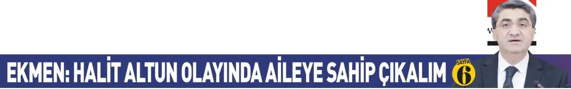 EKMEN : HALİT ALTUN OLAYINDA AİLEYE SAHİP ÇIKALIM — gazete kupürü